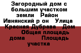 Загородный дом с большим участком земли › Район ­ Ивнянский р-он › Улица ­ Красная Дубрава › Дом ­ 2 › Общая площадь дома ­ 50 › Площадь участка ­ 400 › Цена ­ 750 000 - Белгородская обл., Белгород г. Недвижимость » Дома, коттеджи, дачи продажа   . Белгородская обл.